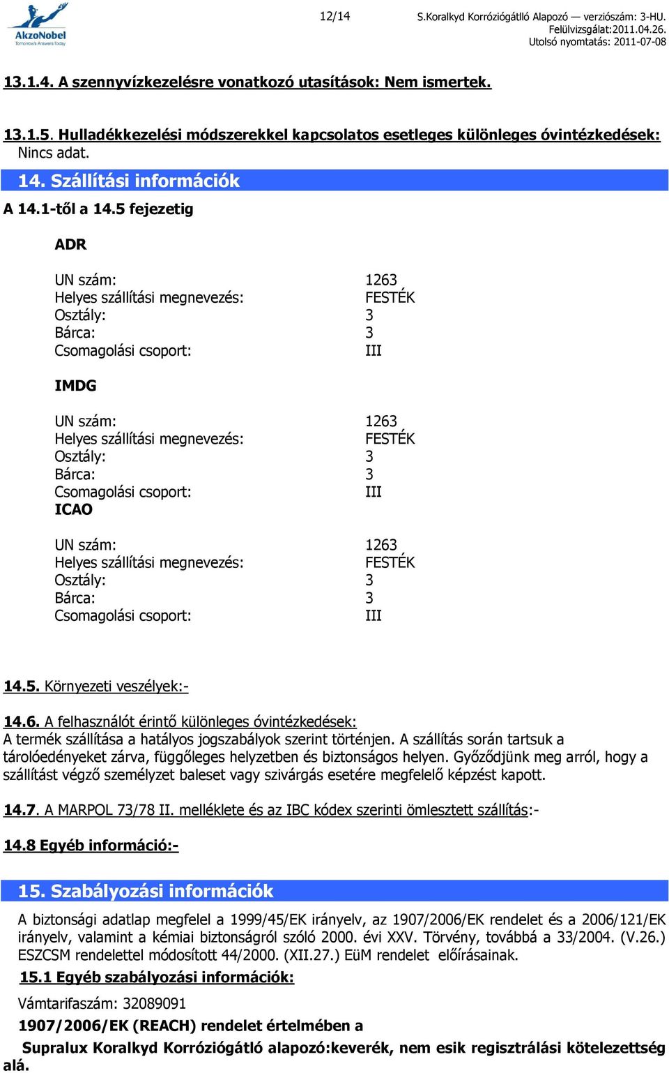 5 fejezetig ADR UN szám: 1263 Helyes szállítási megnevezés: FESTÉK Osztály: 3 Bárca: 3 Csomagolási csoport: III IMDG UN szám: 1263 Helyes szállítási megnevezés: FESTÉK Osztály: 3 Bárca: 3 Csomagolási