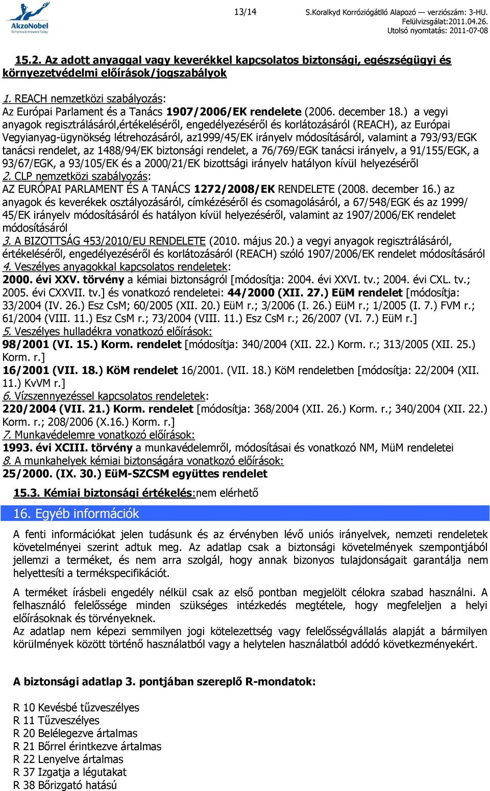 ) a vegyi anyagok regisztrálásáról,értékeléséről, engedélyezéséről és korlátozásáról (REACH), az Európai Vegyianyag-ügynökség létrehozásáról, az1999/45/ek irányelv módosításáról, valamint a