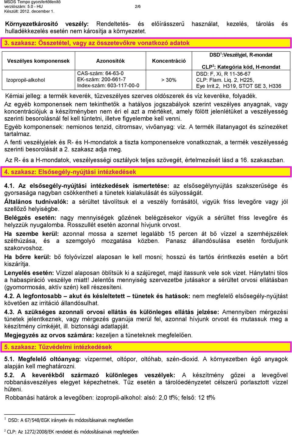 :Veszélyjel, R-mondat CLP 2 : Kategória kód, H-mondat DSD: F, Xi, R 11-36-67 CLP: Flam. Liq. 2, H225, Eye Irrit.