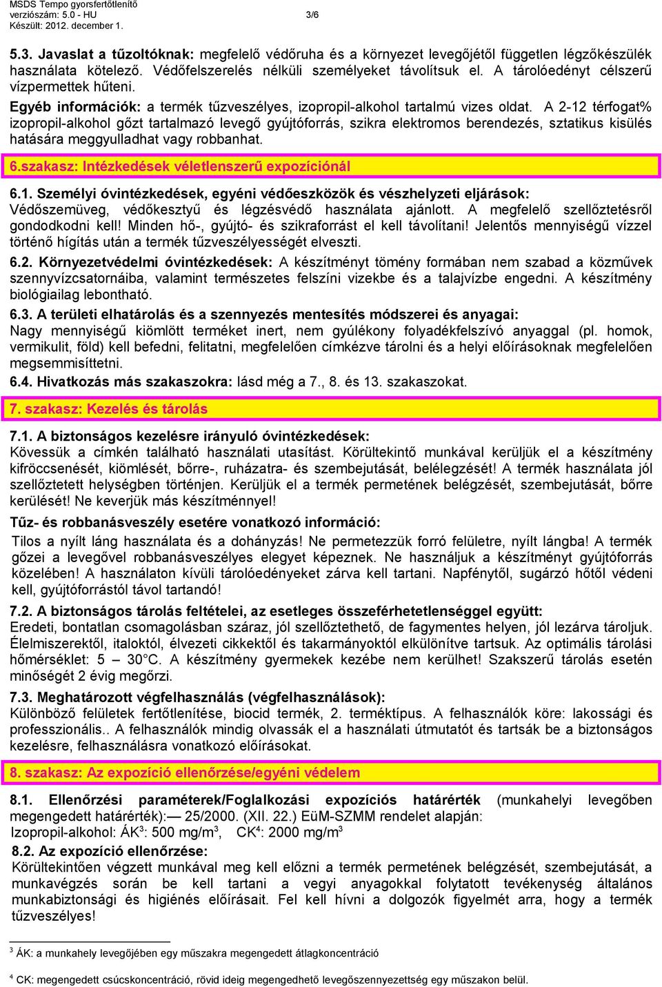 A 2-12 térfogat% izopropil-alkohol gőzt tartalmazó levegő gyújtóforrás, szikra elektromos berendezés, sztatikus kisülés hatására meggyulladhat vagy robbanhat. 6.