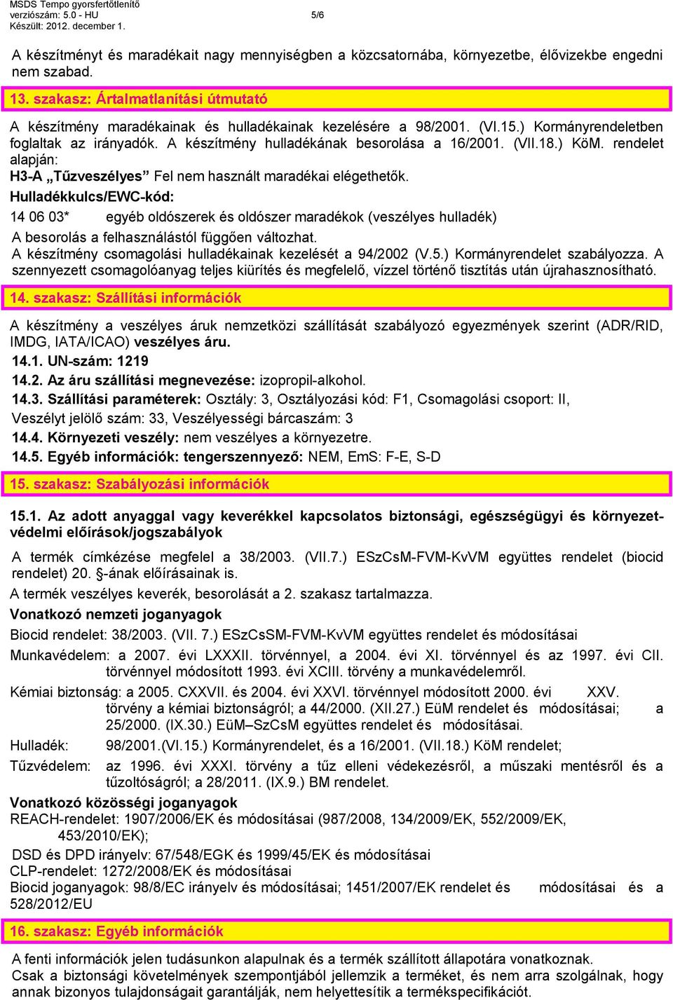 (VII.18.) KöM. rendelet alapján: H3-A Tűzveszélyes Fel nem használt maradékai elégethetők.