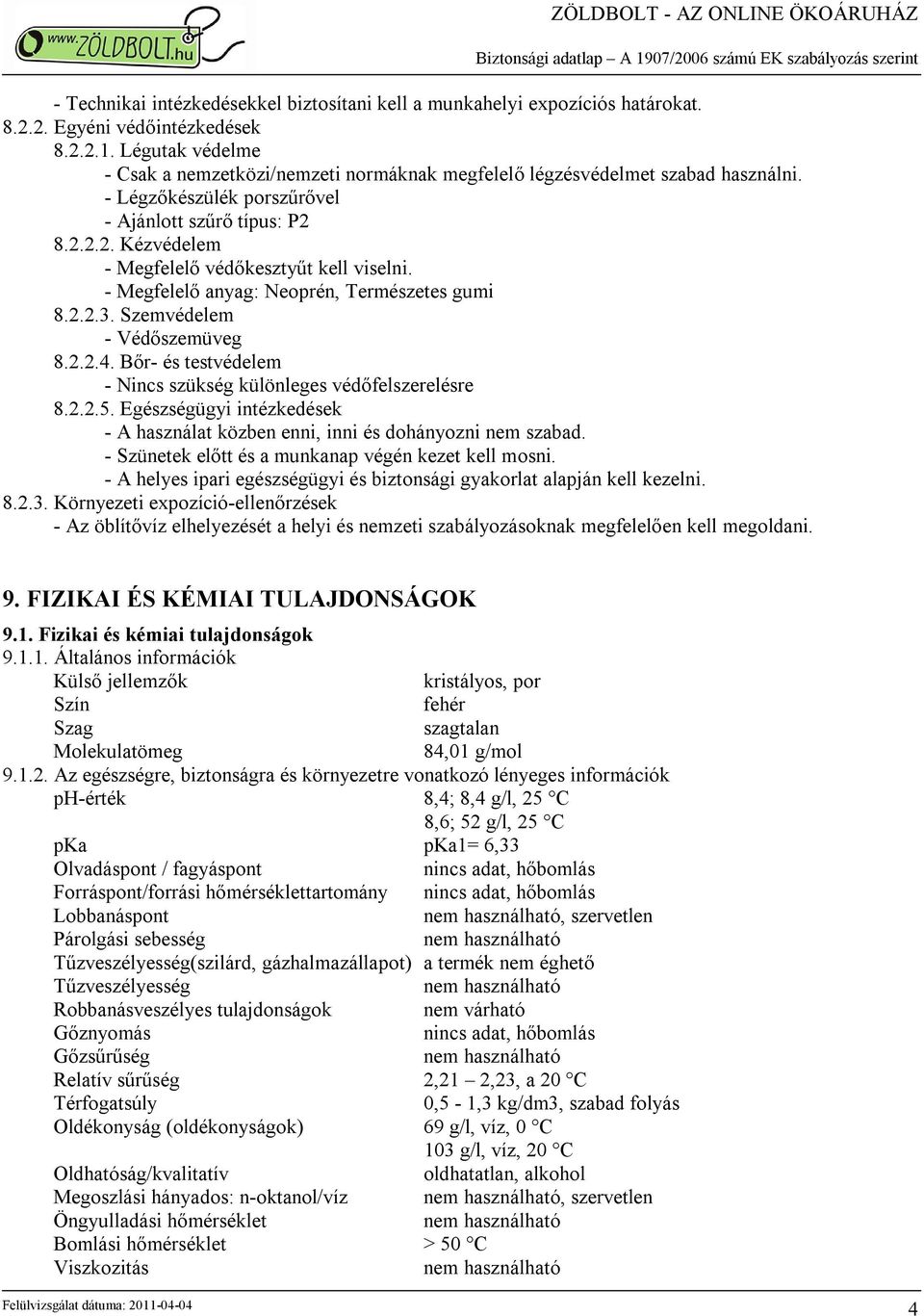 8.2.2.2. Kézvédelem - Megfelelő védőkesztyűt kell viselni. - Megfelelő anyag: Neoprén, Természetes gumi 8.2.2.3. Szemvédelem - Védőszemüveg 8.2.2.4.