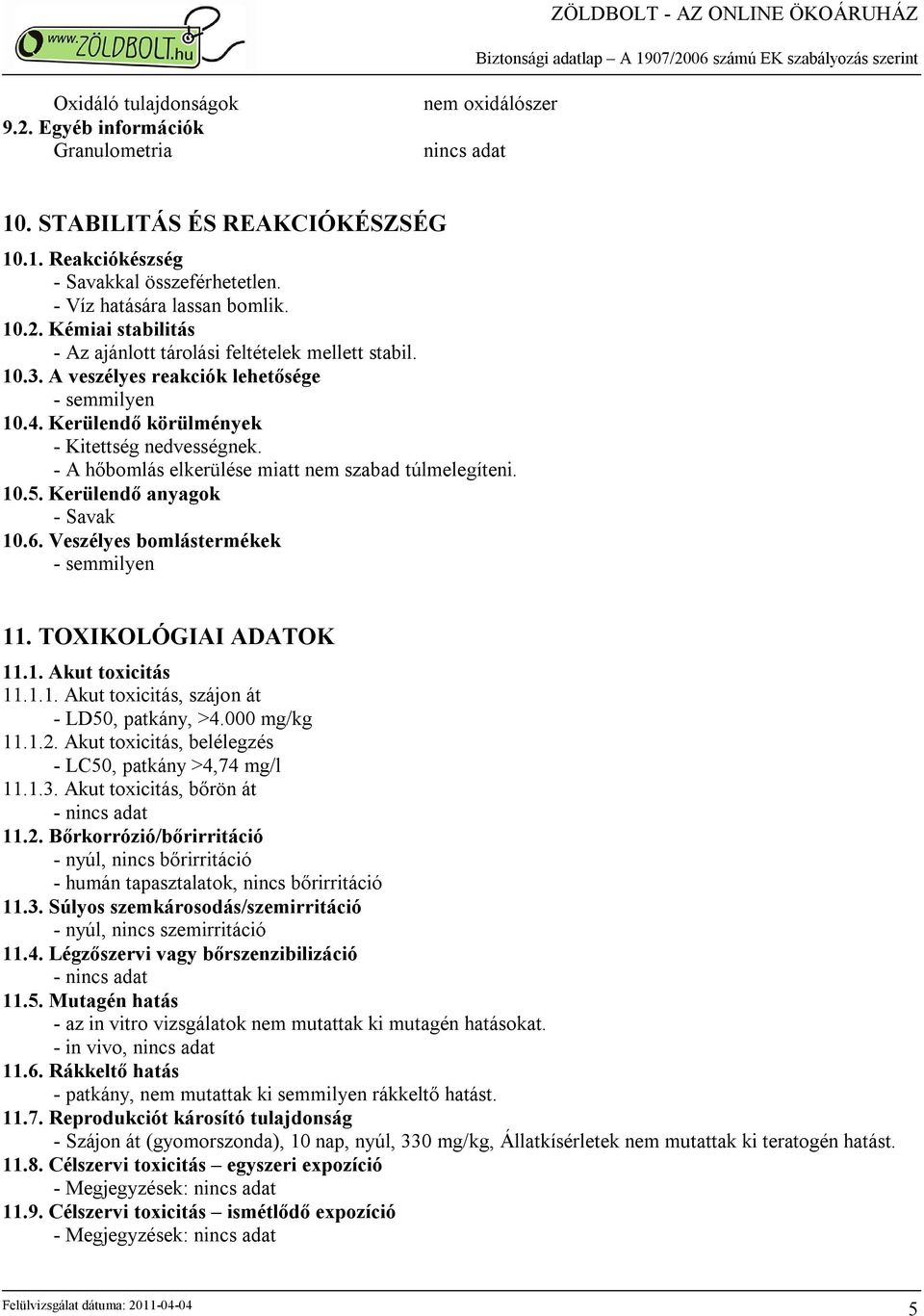 - A hőbomlás elkerülése miatt nem szabad túlmelegíteni. 10.5. Kerülendő anyagok - Savak 10.6. Veszélyes bomlástermékek - semmilyen 11. TOXIKOLÓGIAI ADATOK 11.1. Akut toxicitás 11.1.1. Akut toxicitás, szájon át - LD50, patkány, >4.