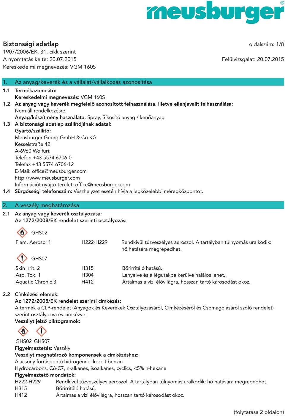 3 A biztonsági adatlap szállítójának adatai: Gyártó/szállító: Meusburger Georg GmbH & Co KG Kesselstraße 42 A-6960 Wolfurt Telefon +43 5574 6706-0 Telefax +43 5574 6706-12 E-Mail: offi ce@meusburger.