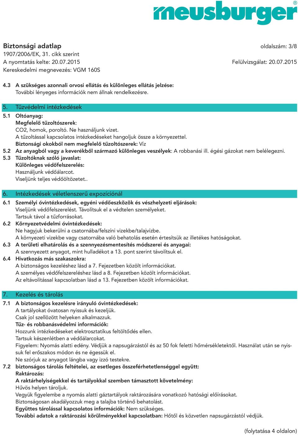 Biztonsági okokból nem megfelelő tűzoltószerek: Víz 5.2 Az anyagból vagy a keverékből származó különleges veszélyek: A robbanási ill. égési gázokat nem belélegezni. 5.3 Tűzoltóknak szóló javaslat: Különleges védőfelszerelés: Használjunk védőálarcot.