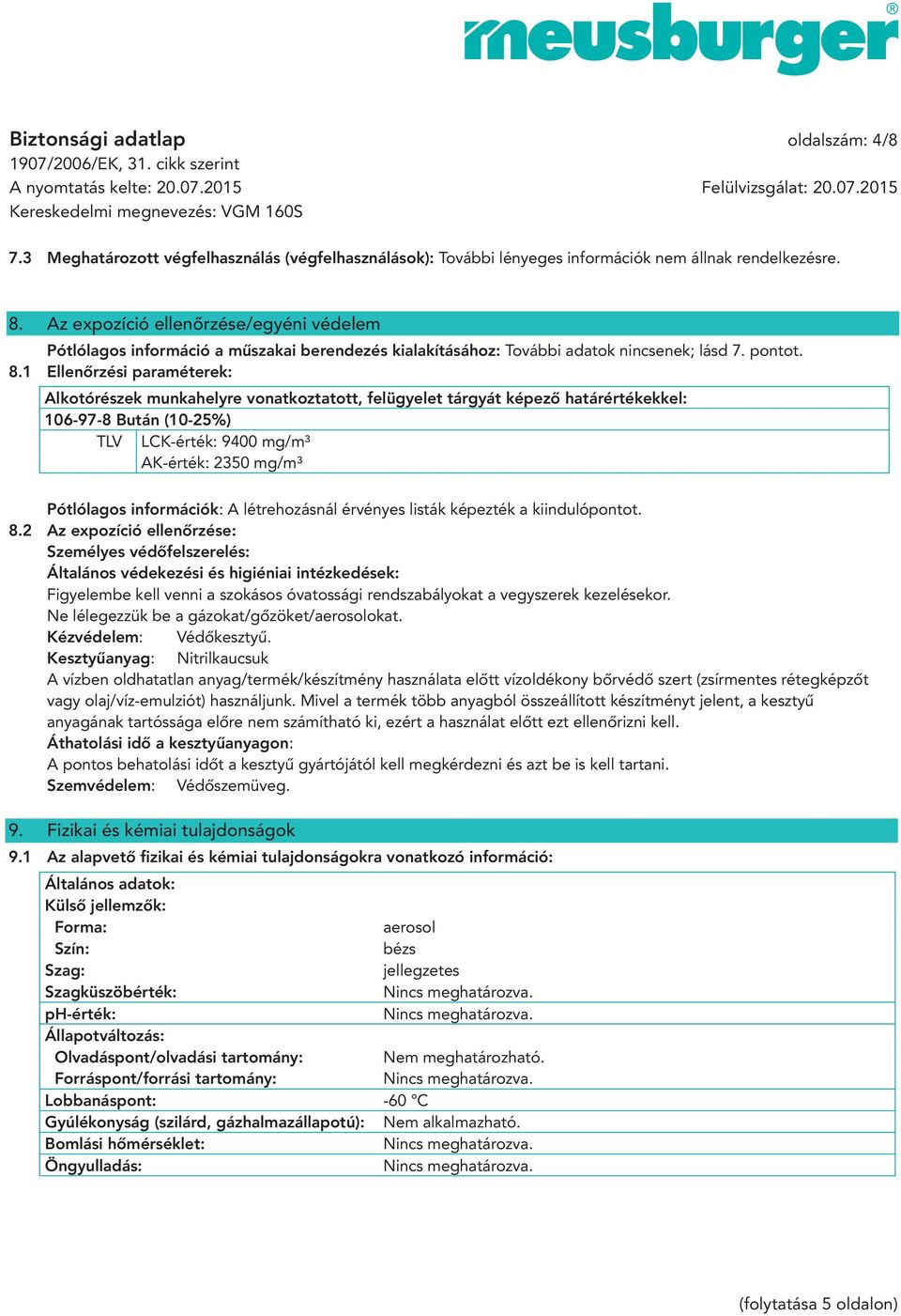 1 Ellenőrzési paraméterek: Alkotórészek munkahelyre vonatkoztatott, felügyelet tárgyát képező határértékekkel: 106-97-8 Bután (10-25%) TLV LCK-érték: 9400 mg/m³ AK-érték: 2350 mg/m³ Pótlólagos