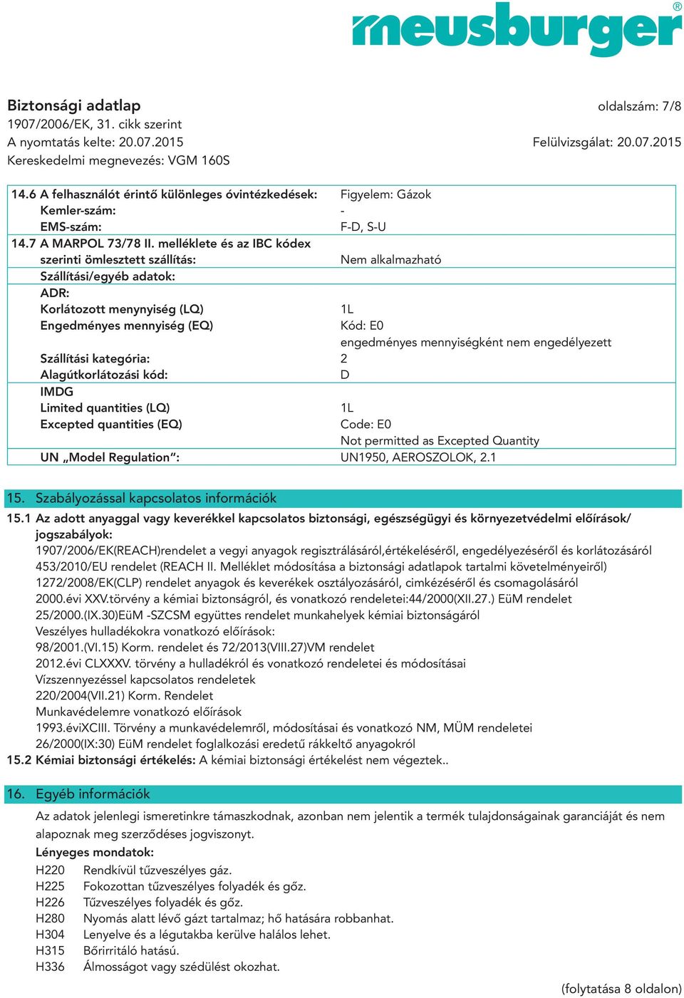 nem engedélyezett Szállítási kategória: 2 Alagútkorlátozási kód: D IMDG Limited quantities (LQ) 1L Excepted quantities (EQ) Code: E0 Not permitted as Excepted Quantity UN Model Regulation : UN1950,