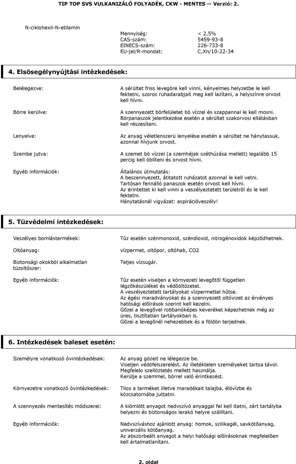 orvost kell hívni. A szennyezett börfelületet bö vízzel és szappannal le kell mosni. Börpanaszok jelentkezése esetén a sérültet szakorvosi ellátásban kell részesíteni.