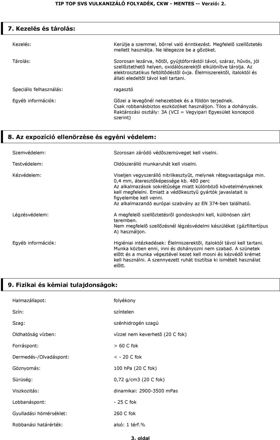 Élelmiszerektõl, italoktól és állati eledeltõl távol kell tartani. ragasztó Gõzei a levegõnél nehezebbek és a földön terjednek. Csak robbanásbiztos eszközöket használjon. Tilos a dohányzás.