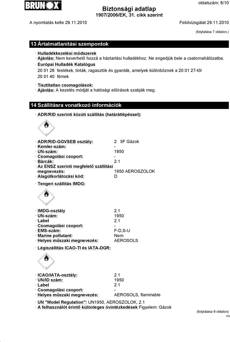 szabják meg. 14 Szállításra vonatkozó információk ADR/RID szerinti közúti szállítás (határátlépéssel): ADR/RID-GGVSEB osztály: 2 5F Gázok Kemler-szám: - UN-szám: 1950 Csomagolási csoport: - Bárcák: 2.