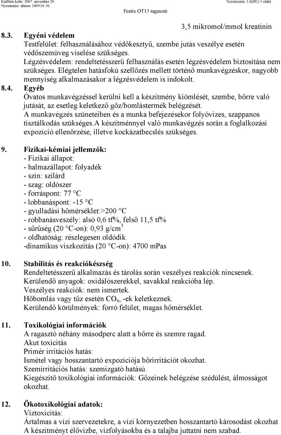 Elégtelen hatásfokú szellőzés mellett történő munkavégzéskor, nagyobb mennyiség alkalmazásakor a légzésvédelem is indokolt. 8.4.