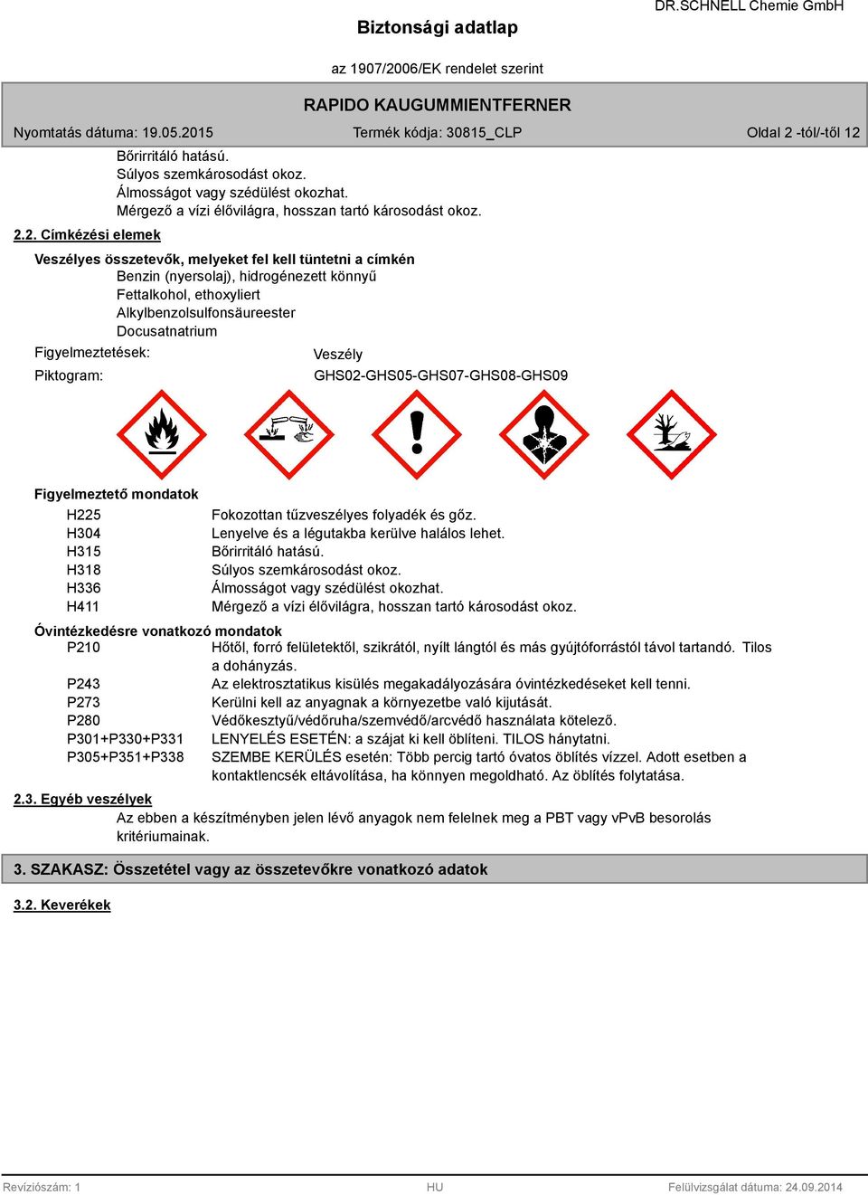 Veszély GHS02-GHS05-GHS07-GHS08-GHS09 Figyelmeztető mondatok H225 H04 H15 H18 H6 H411 Fokozottan tűzveszélyes folyadék és gőz. Lenyelve és a légutakba kerülve halálos lehet. Bőrirritáló hatású.