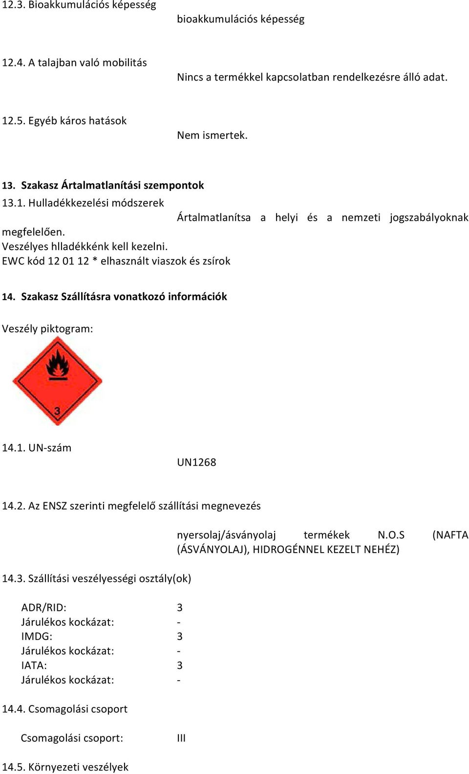 EWC kód 12 01 12 * elhasznált viaszok és zsírok 14. Szakasz Szállításra vonatkozó információk Veszély piktogram: 14.1. UN- szám UN1268 14.2. Az ENSZ szerinti megfelelő szállítási megnevezés 14.3.