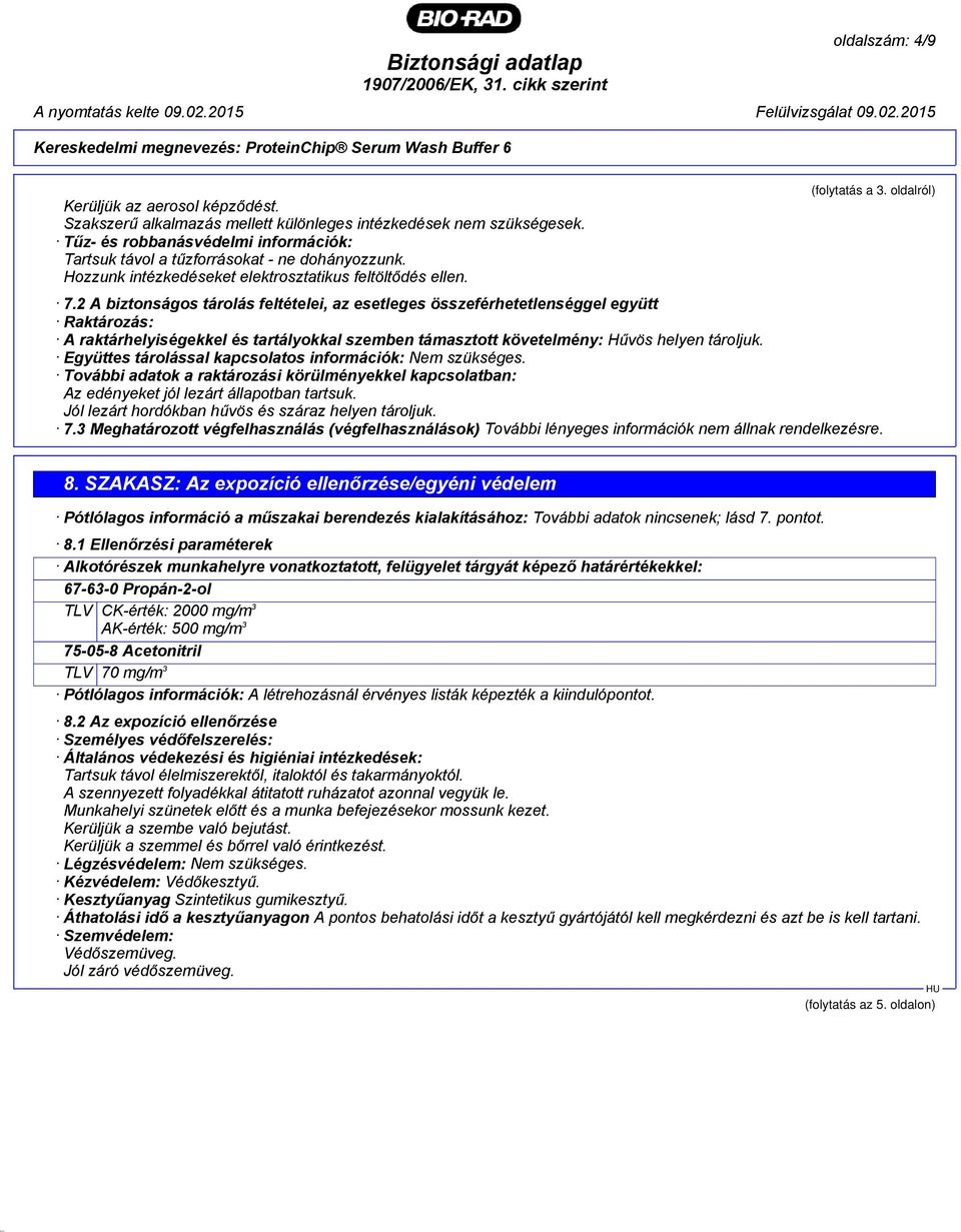 2 A biztonságos tárolás feltételei, az esetleges összeférhetetlenséggel együtt Raktározás: A raktárhelyiségekkel és tartályokkal szemben támasztott követelmény: Hűvös helyen tároljuk.