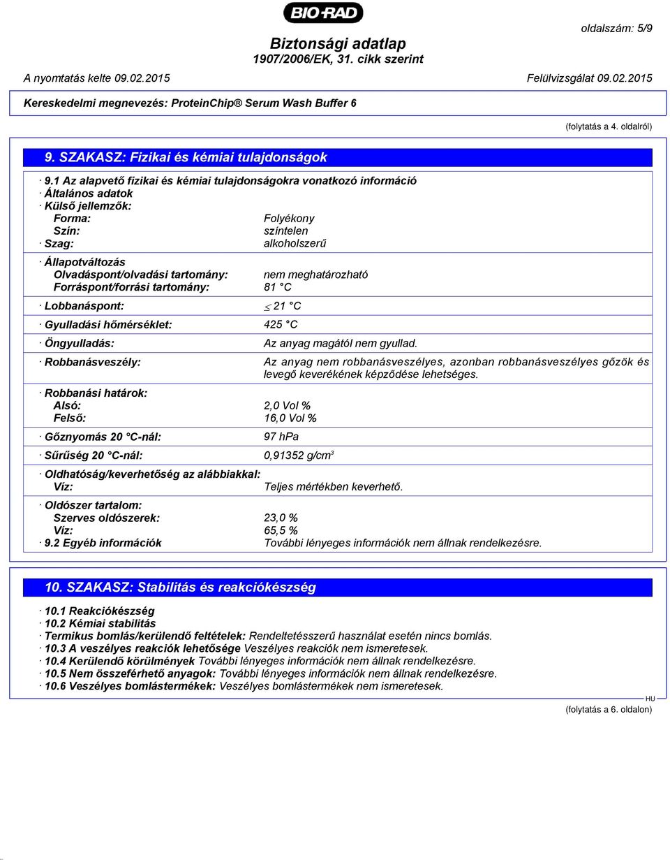 tartomány: nem meghatározható Forráspont/forrási tartomány: 81 C Lobbanáspont: 21 C Gyulladási hőmérséklet: 425 C Öngyulladás: Az anyag magától nem gyullad.