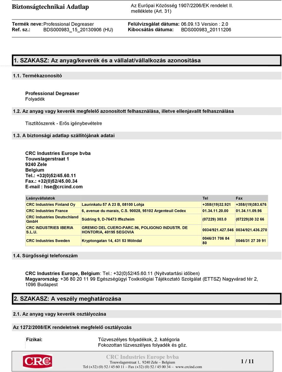 A biztonsági adatlap szállítójának adatai Touwslagerstraat 1 9240 Zele Belgium Tel.: +32(0)52/45.60.11 Fax.: +32(0)52/45.00.34 E-mail : hse@crcind.