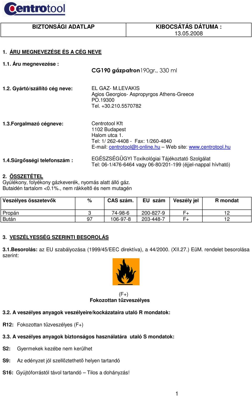 Tel: 1/ 262-4408 - Fax: 1/260-4840 E-mail: centrotool@t-online.hu Web site: www.centrotool.hu EGÉSZSÉGÜGYI Toxikológiai Tájékoztató Szolgálat Tel: 06-1/476-6464 vagy 06-80/201-199 (éjjel-nappal hívható) 2.