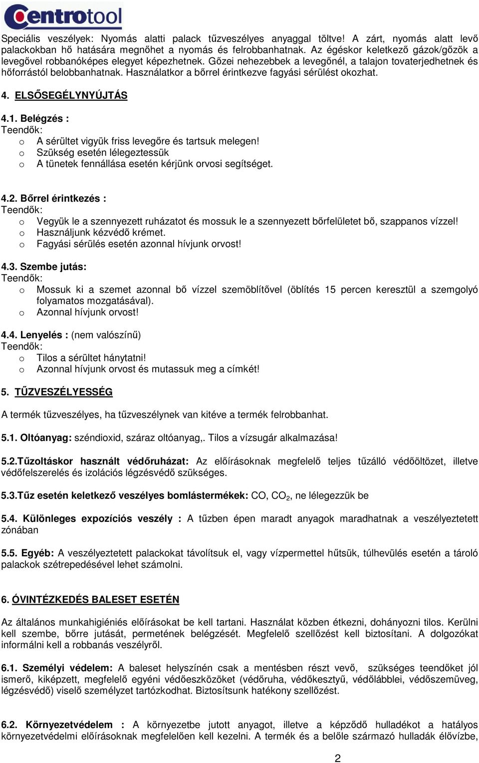 Használatkor a bırrel érintkezve fagyási sérülést okozhat. 4. ELSİSEGÉLYNYÚJTÁS 4.1. Belégzés : o A sérültet vigyük friss levegıre és tartsuk melegen!