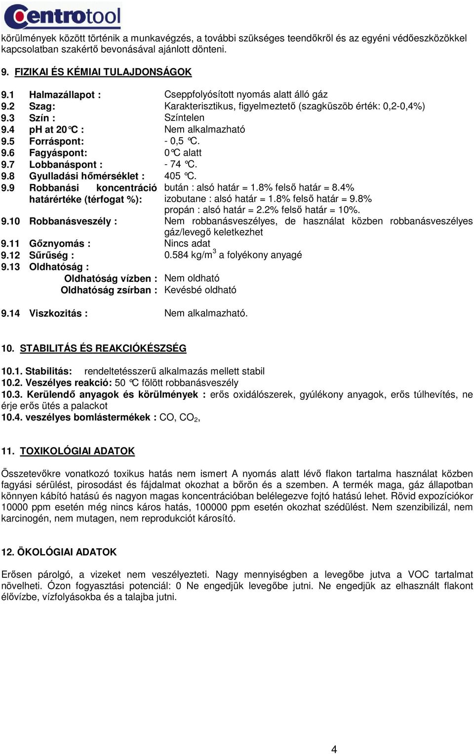 5 Forráspont: - 0,5 C. 9.6 Fagyáspont: 0 C alatt 9.7 Lobbanáspont : - 74 C. 9.8 Gyulladási hımérséklet : 405 C. 9.9 Robbanási koncentráció határértéke (térfogat %): bután : alsó határ = 1.