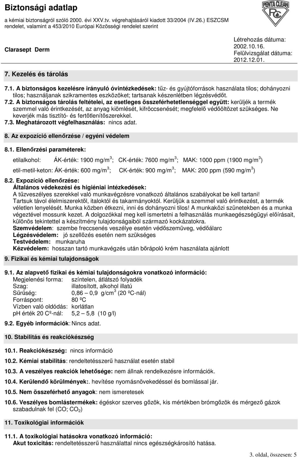 A biztonságos tárolás feltételei, az esetleges összeférhetetlenséggel együtt: kerüljék a termék szemmel való érintkezését, az anyag kiömlését, kifröccsenését; megfelelı védıöltözet szükséges.