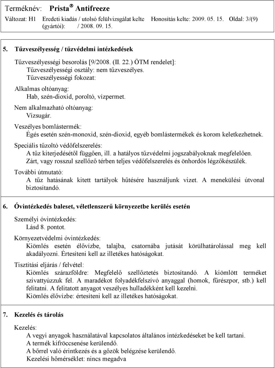 Veszélyes bomlástermék: Égés esetén szén-monoxid, szén-dioxid, egyéb bomlástermékek és korom keletkezhetnek. Speciális tűzoltó védőfelszerelés: A tűz kiterjedésétől függően, ill.