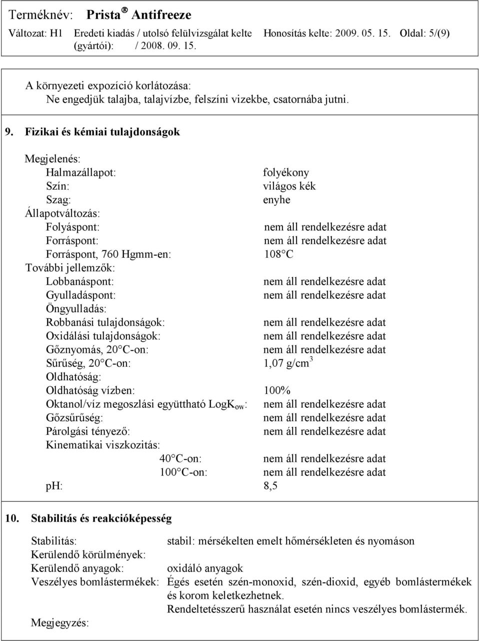 Lobbanáspont: Gyulladáspont: Öngyulladás: Robbanási tulajdonságok: Oxidálási tulajdonságok: Gőznyomás, 20 C-on: Sűrűség, 20 C-on: 1,07 g/cm 3 Oldhatóság: Oldhatóság vízben: 100% Oktanol/víz