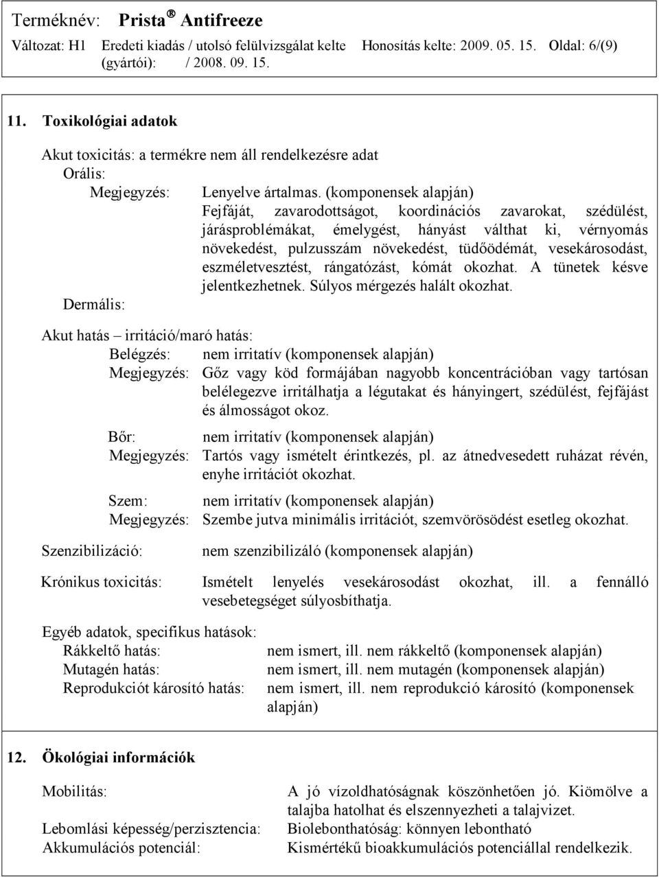 vesekárosodást, eszméletvesztést, rángatózást, kómát okozhat. A tünetek késve jelentkezhetnek. Súlyos mérgezés halált okozhat.