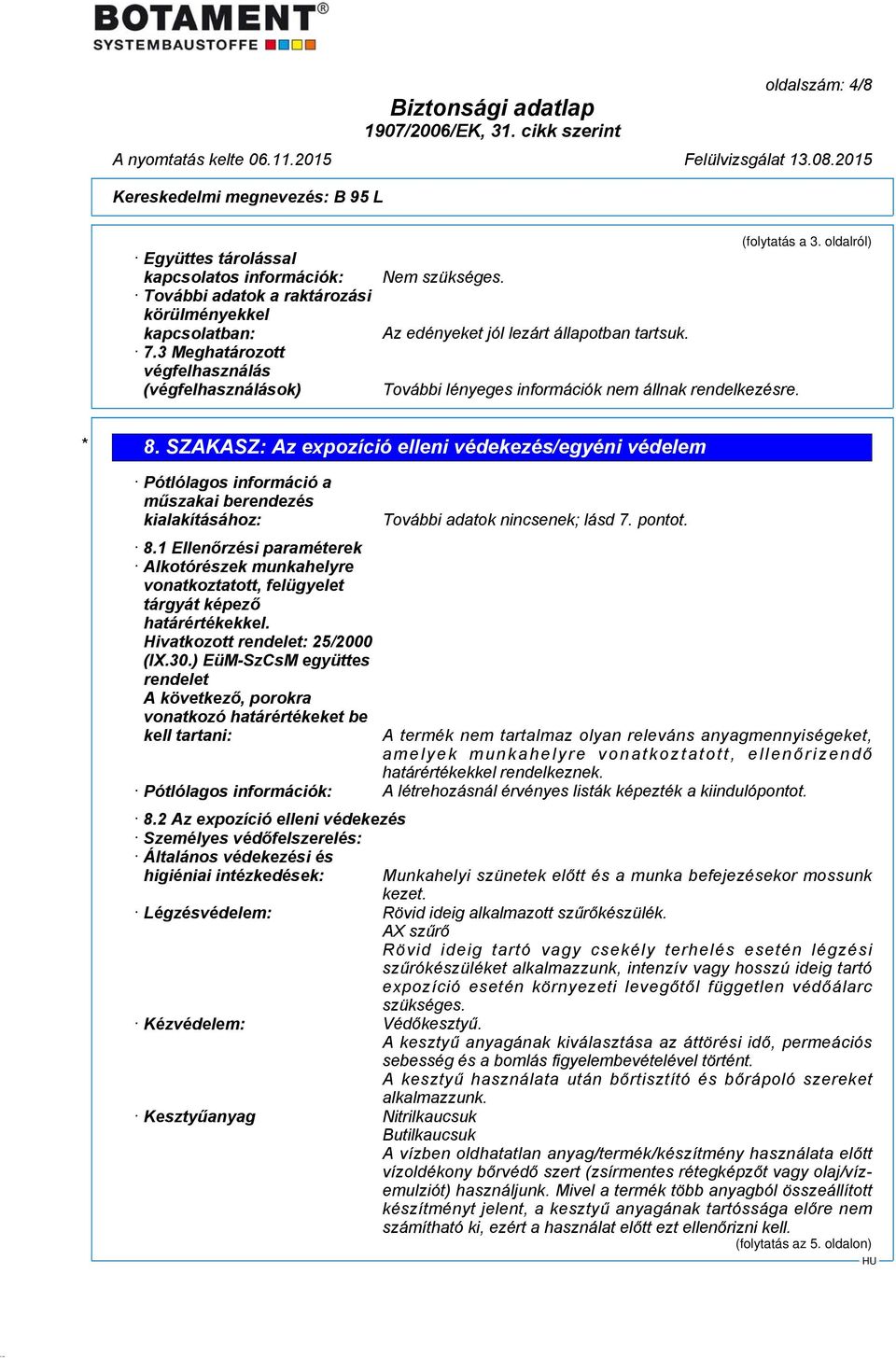 SZAKASZ: Az expozíció elleni védekezés/egyéni védelem Pótlólagos információ a műszakai berendezés kialakításához: További adatok nincsenek; lásd 7. pontot. 8.