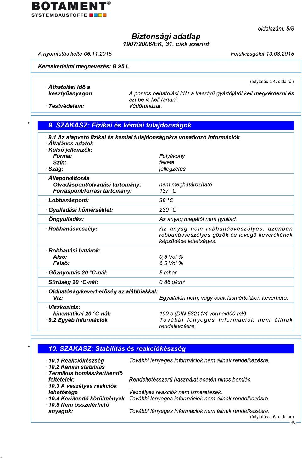 1 Az alapvető fizikai és kémiai tulajdonságokra vonatkozó információk Általános adatok Külső jellemzők: Forma: Folyékony Szín: fekete Szag: jellegzetes Állapotváltozás Olvadáspont/olvadási tartomány: