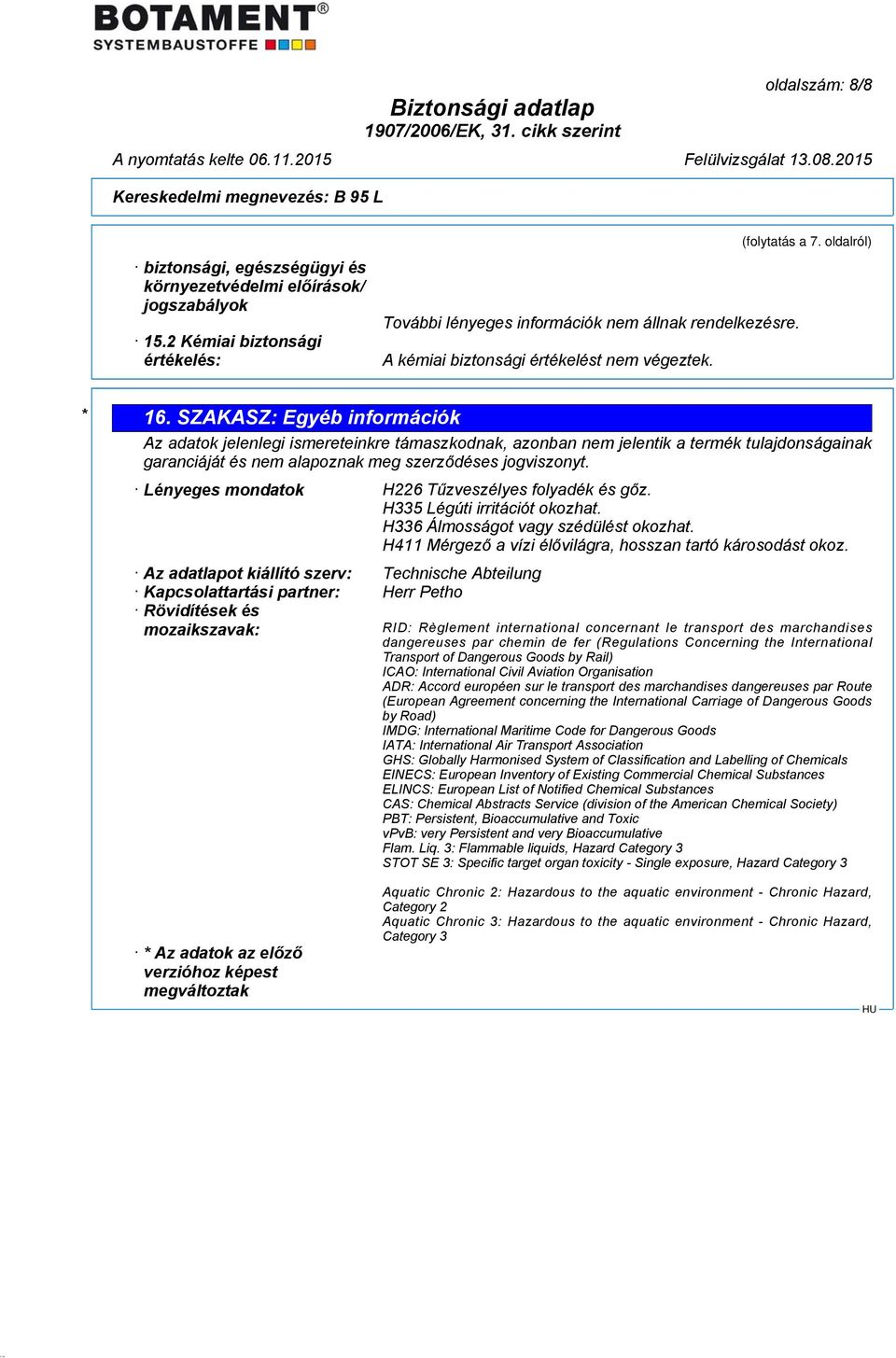 Lényeges mondatok H226 Tűzveszélyes folyadék és gőz. H335 Légúti irritációt okozhat. H336 Álmosságot vagy szédülést okozhat. H411 Mérgező a vízi élővilágra, hosszan tartó károsodást okoz.