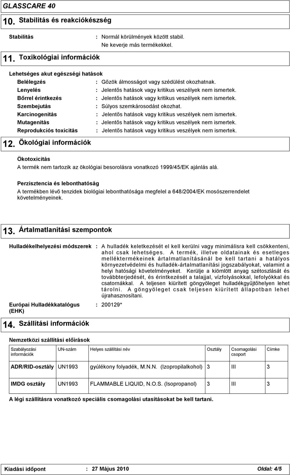 Bőrrel érintkezés Jelentős hatások vagy kritikus veszélyek nem ismertek. Szembejutás Súlyos szemkárosodást okozhat. Karcinogenitás Jelentős hatások vagy kritikus veszélyek nem ismertek.