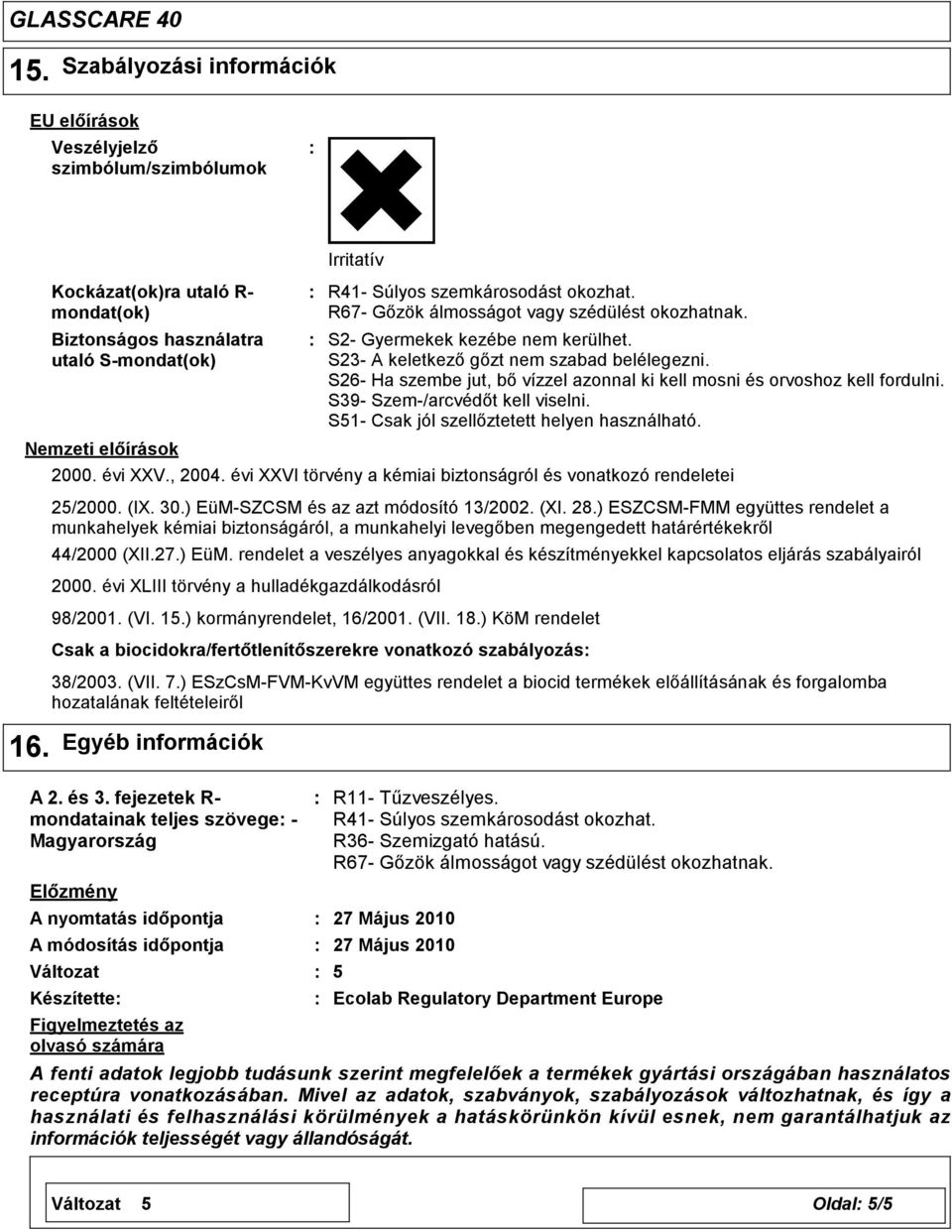 S26- Ha szembe jut, bő vízzel azonnal ki kell mosni és orvoshoz kell fordulni. S39- Szem-/arcvédőt kell viselni. S51- Csak jól szellőztetett helyen használható. 2000. évi XXV., 2004.