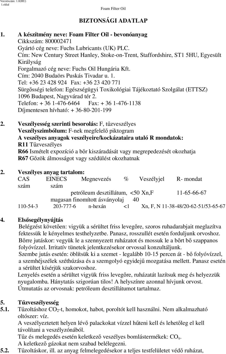 Tel: +36 23 428 924 Fax: +36 23 420 771 Sürgsségi telefon: Egészségügyi Toxikológiai Tájékoztató Szolgálat (ETTSZ) 1096 Budapest, Nagyvárad tér 2.