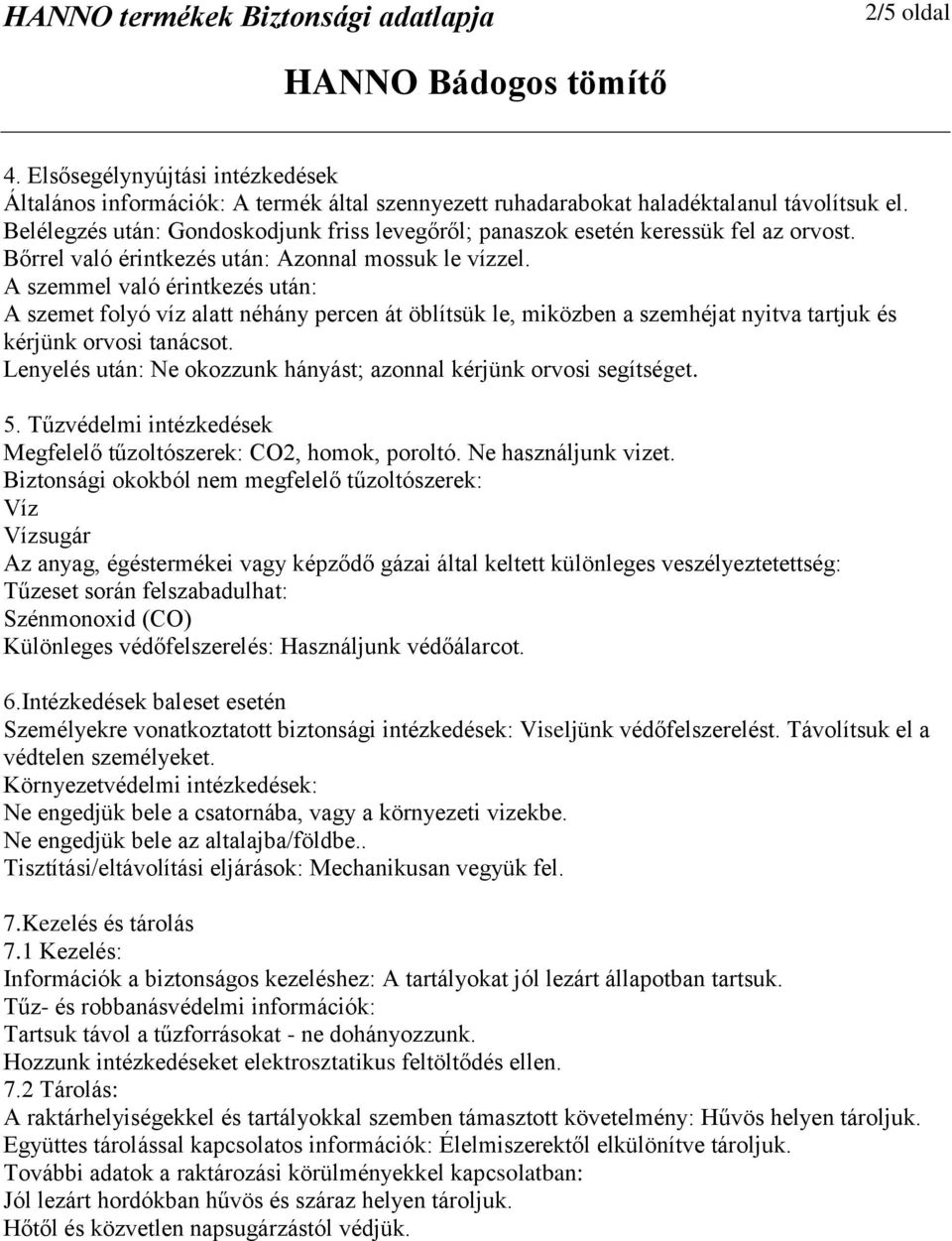 A szemmel való érintkezés után: A szemet folyó víz alatt néhány percen át öblítsük le, miközben a szemhéjat nyitva tartjuk és kérjünk orvosi tanácsot.