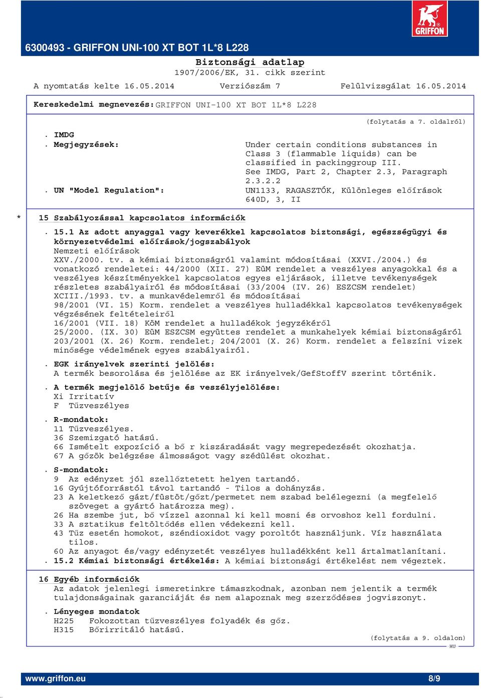 Szabályozással kapcsolatos információk. 15.1 Az adott anyaggal vagy keverékkel kapcsolatos biztonsági, egészségügyi és környezetvédelmi előírások/jogszabályok Nemzeti előírások XXV./2000. tv.