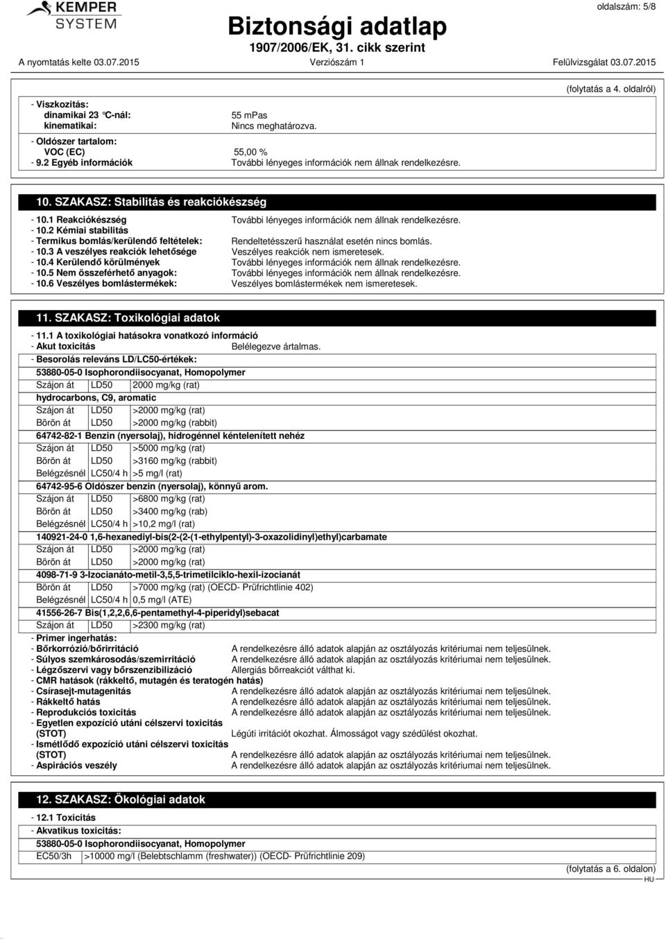 - 10.4 Kerülendő körülmények - 10.5 Nem összeférhető anyagok: - 10.6 Veszélyes bomlástermékek: Veszélyes bomlástermékek nem ismeretesek. 11. SZAKASZ: Toxikológiai adatok - 11.