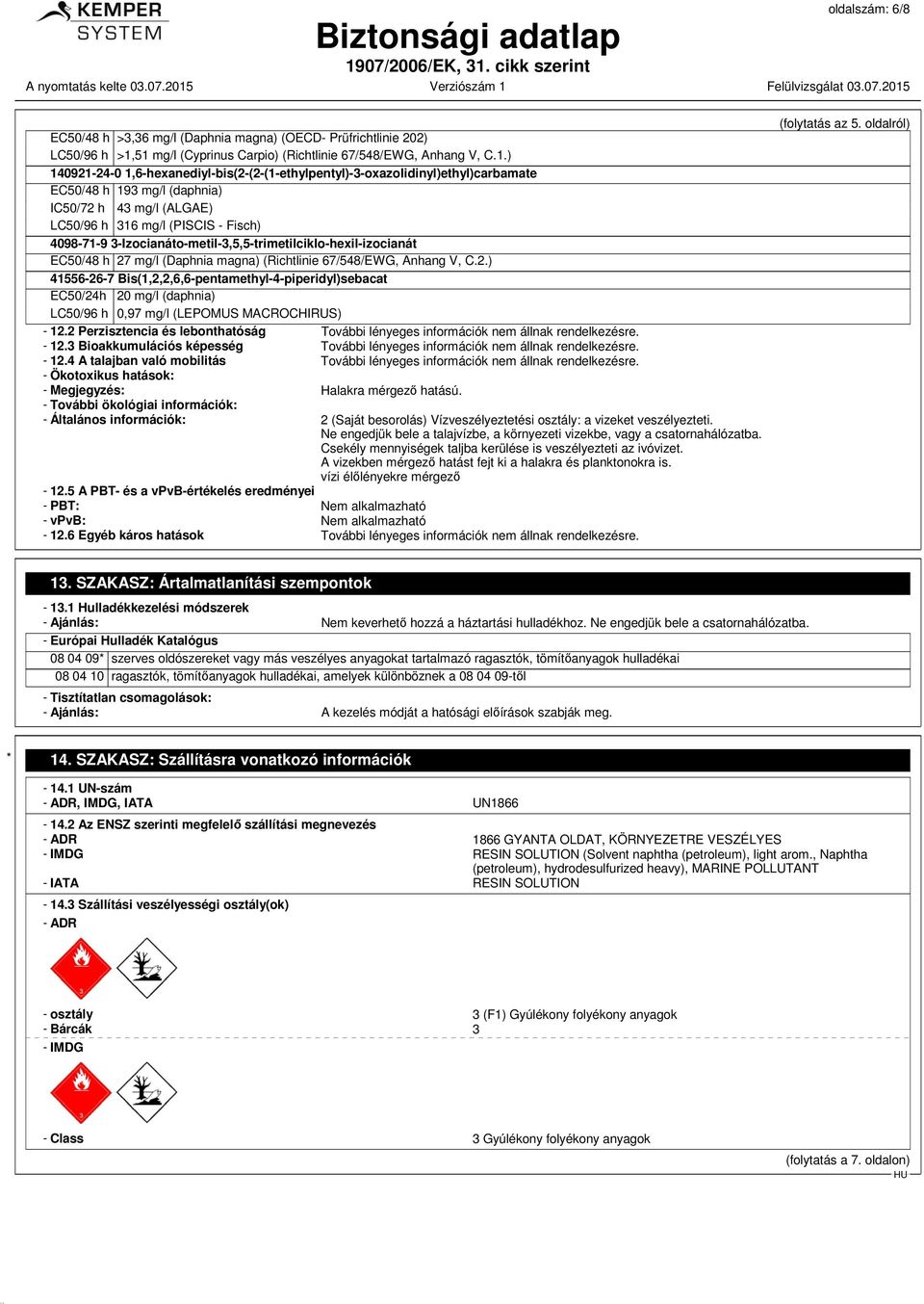 (ALGAE) LC50/96 h 316 mg/l (PISCIS - Fisch) 4098-71-9 3-Izocianáto-metil-3,5,5-trimetilciklo-hexil-izocianát EC50/48 h 27