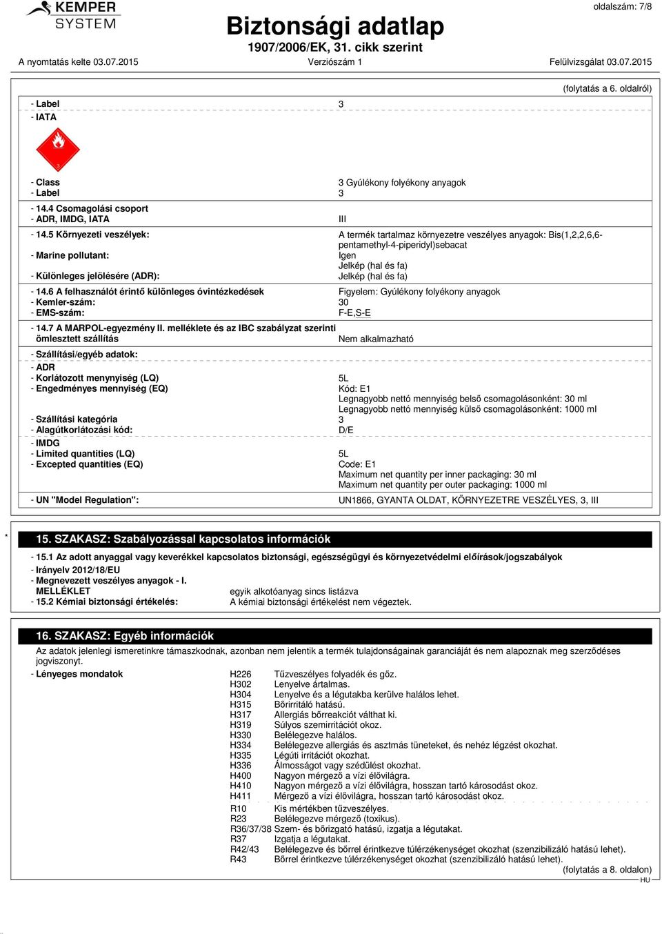 Jelkép (hal és fa) - 14.6 A felhasználót érintő különleges óvintézkedések Figyelem: Gyúlékony folyékony anyagok - Kemler-szám: 30 - EMS-szám: F-E,S-E - 14.7 A MARPOL-egyezmény II.