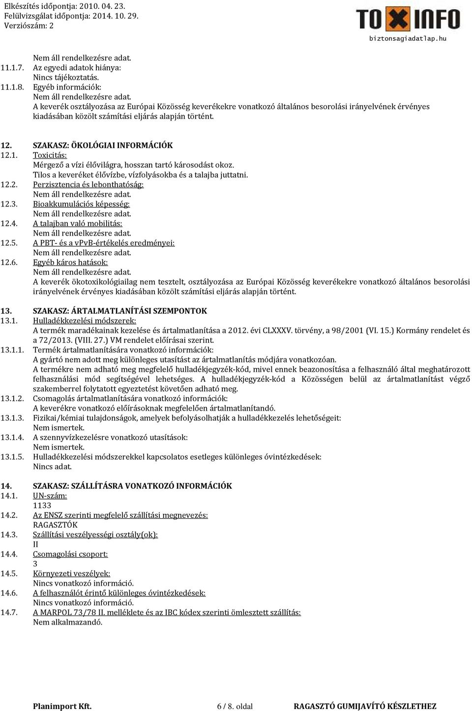 SZAKASZ: ÖKOLÓGIAI INFORMÁCIÓK 12.1. Toxicitás: Mérgező a vízi élővilágra, hosszan tartó károsodást okoz. Tilos a keveréket élővízbe, vízfolyásokba és a talajba juttatni. 12.2. Perzisztencia és lebonthatóság: 12.