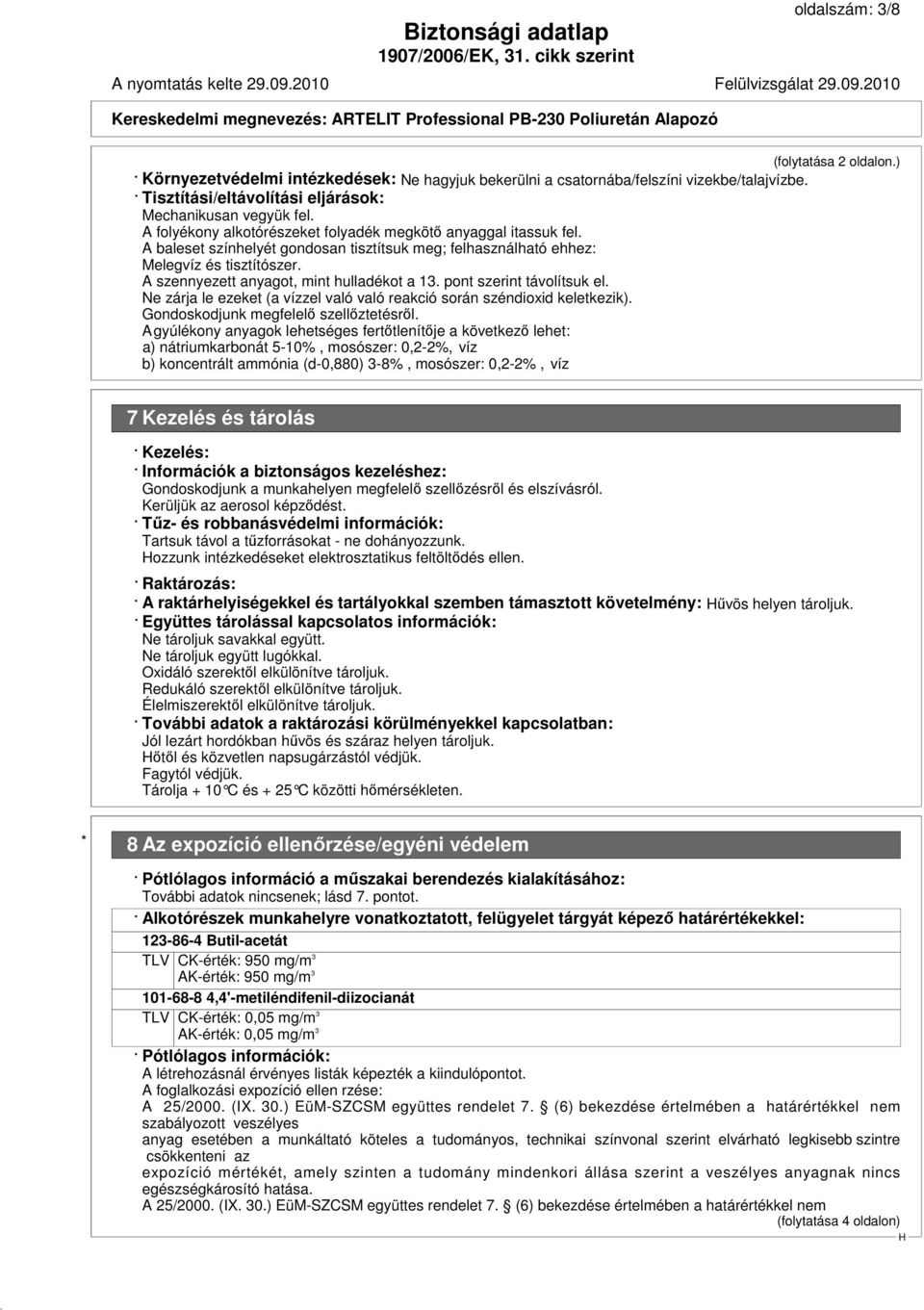 A szennyezett anyagot, mint hulladékot a 13. pont szerint távolítsuk el. Ne zárja le ezeket (a vízzel való való reakció során széndioxid keletkezik). Gondoskodjunk megfelelő szellőztetésről.