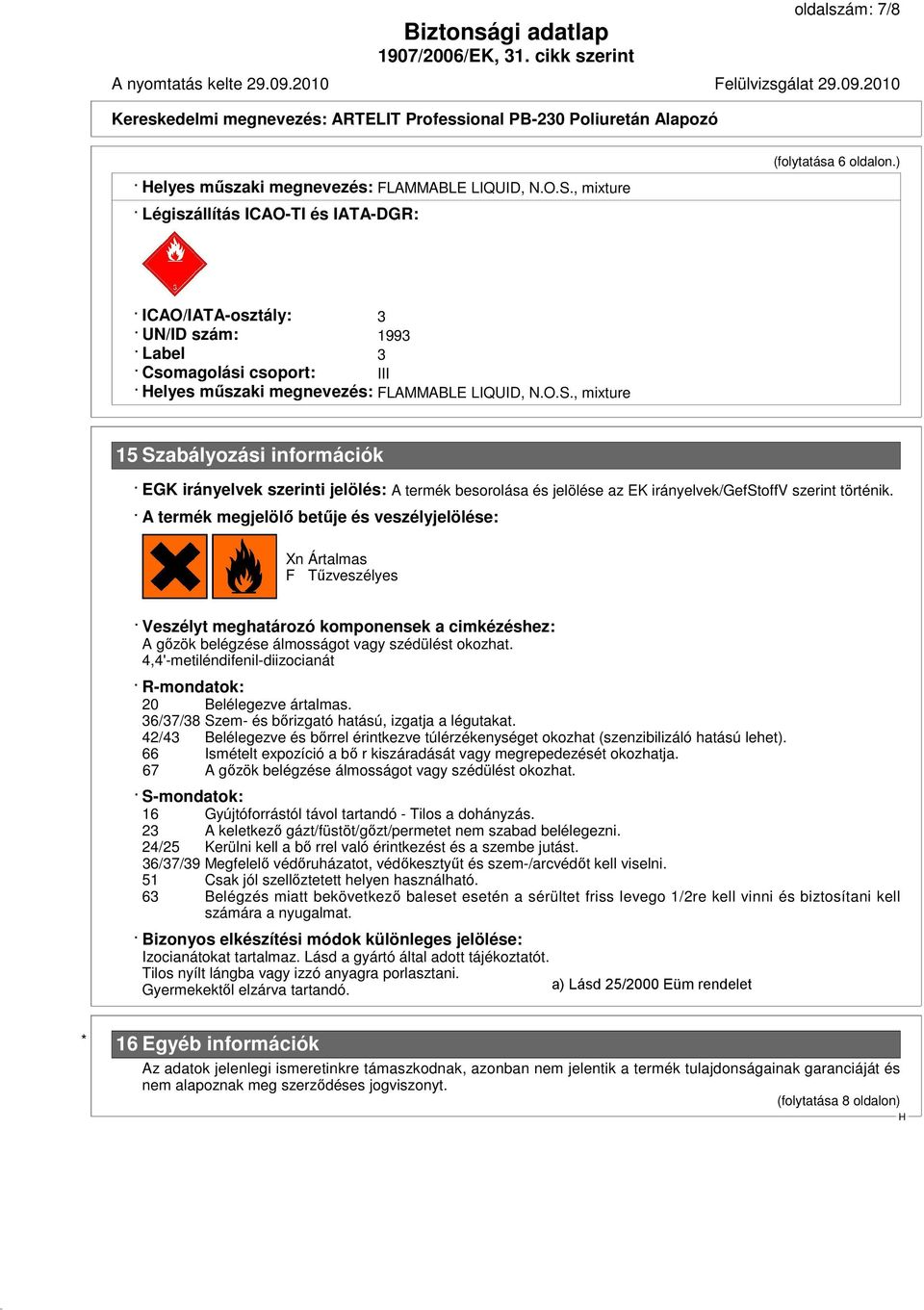 , mixture 15 Szabályozási információk EGK irányelvek szerinti jelölés: A termék besorolása és jelölése az EK irányelvek/gefstoffv szerint történik.