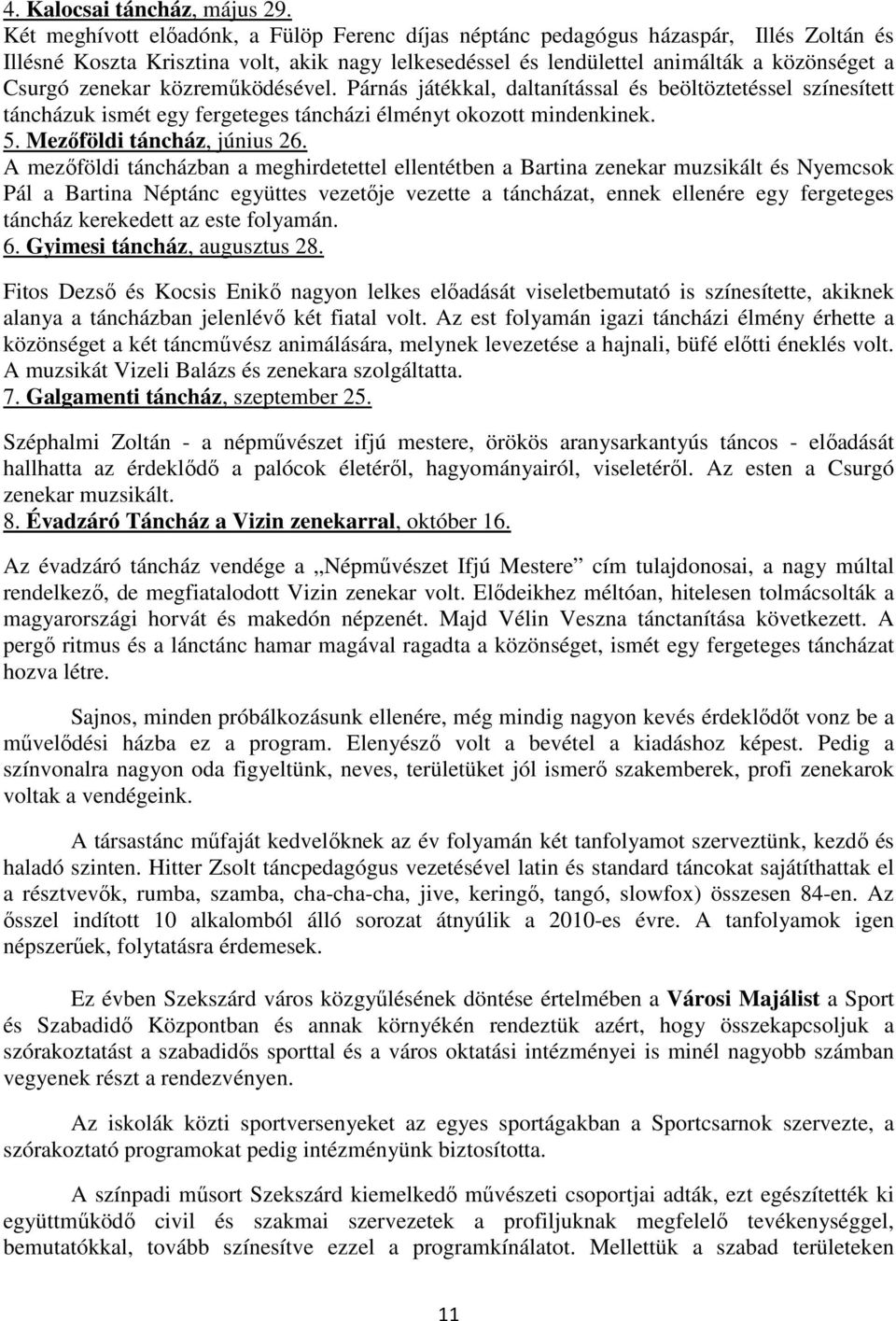 közremőködésével. Párnás játékkal, daltanítással és beöltöztetéssel színesített táncházuk ismét egy fergeteges táncházi élményt okozott mindenkinek. 5. Mezıföldi táncház, június 26.