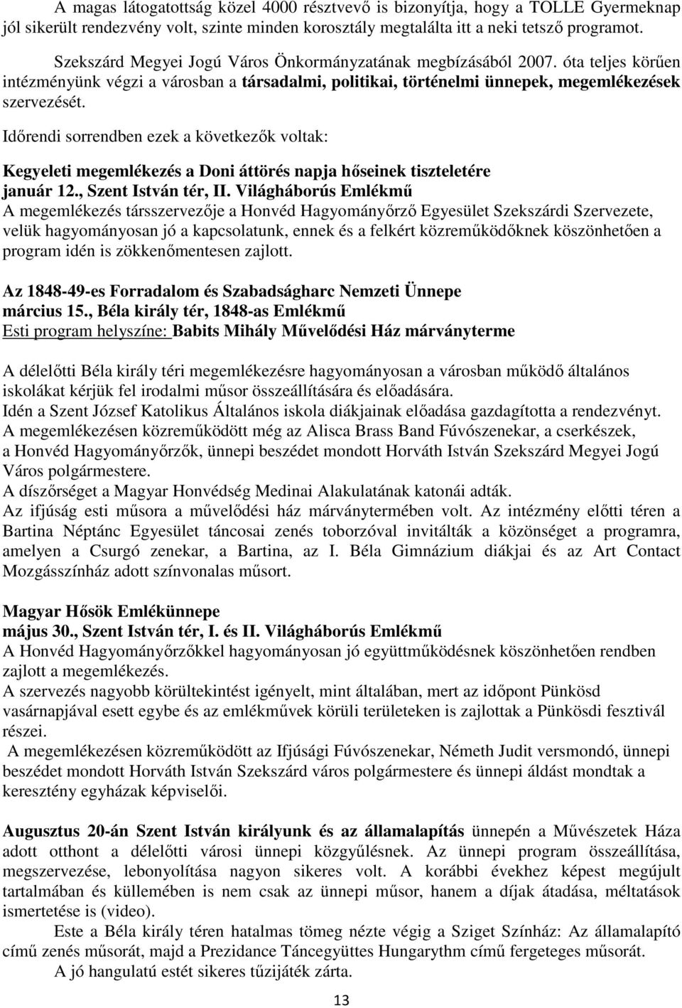 Idırendi sorrendben ezek a következık voltak: Kegyeleti megemlékezés a Doni áttörés napja hıseinek tiszteletére január 12., Szent István tér, II.