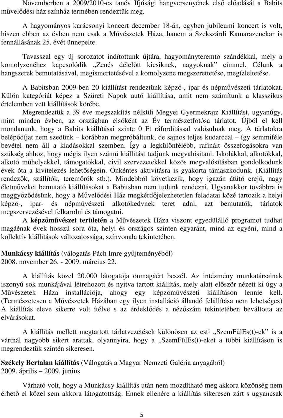 évét ünnepelte. Tavasszal egy új sorozatot indítottunk újtára, hagyományteremtı szándékkal, mely a komolyzenéhez kapcsolódik Zenés délelıtt kicsiknek, nagyoknak címmel.