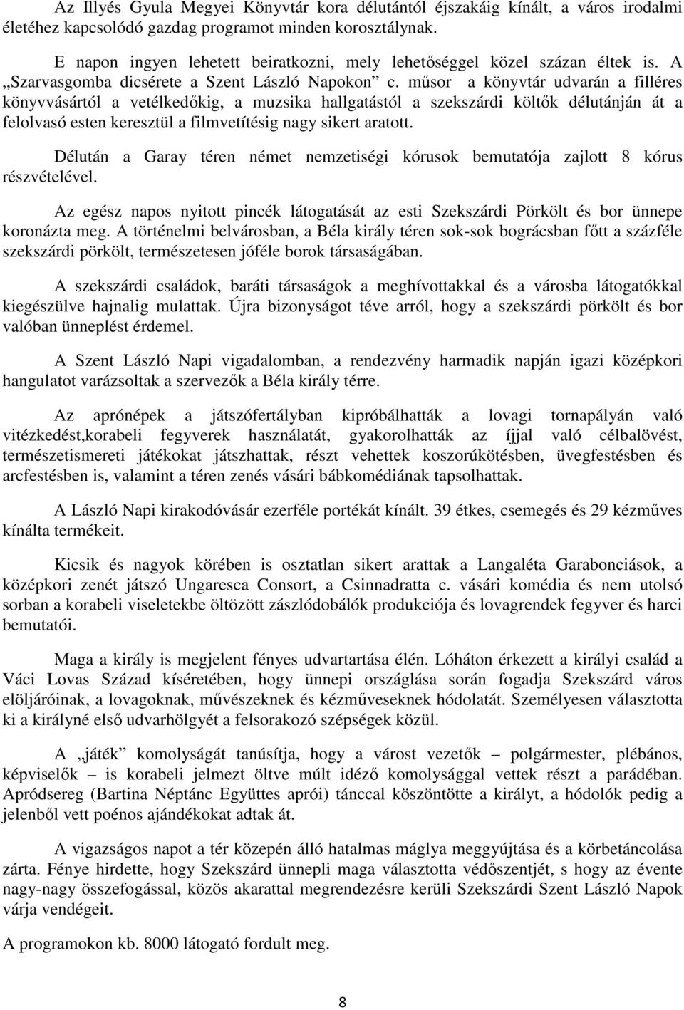 mősor a könyvtár udvarán a filléres könyvvásártól a vetélkedıkig, a muzsika hallgatástól a szekszárdi költık délutánján át a felolvasó esten keresztül a filmvetítésig nagy sikert aratott.