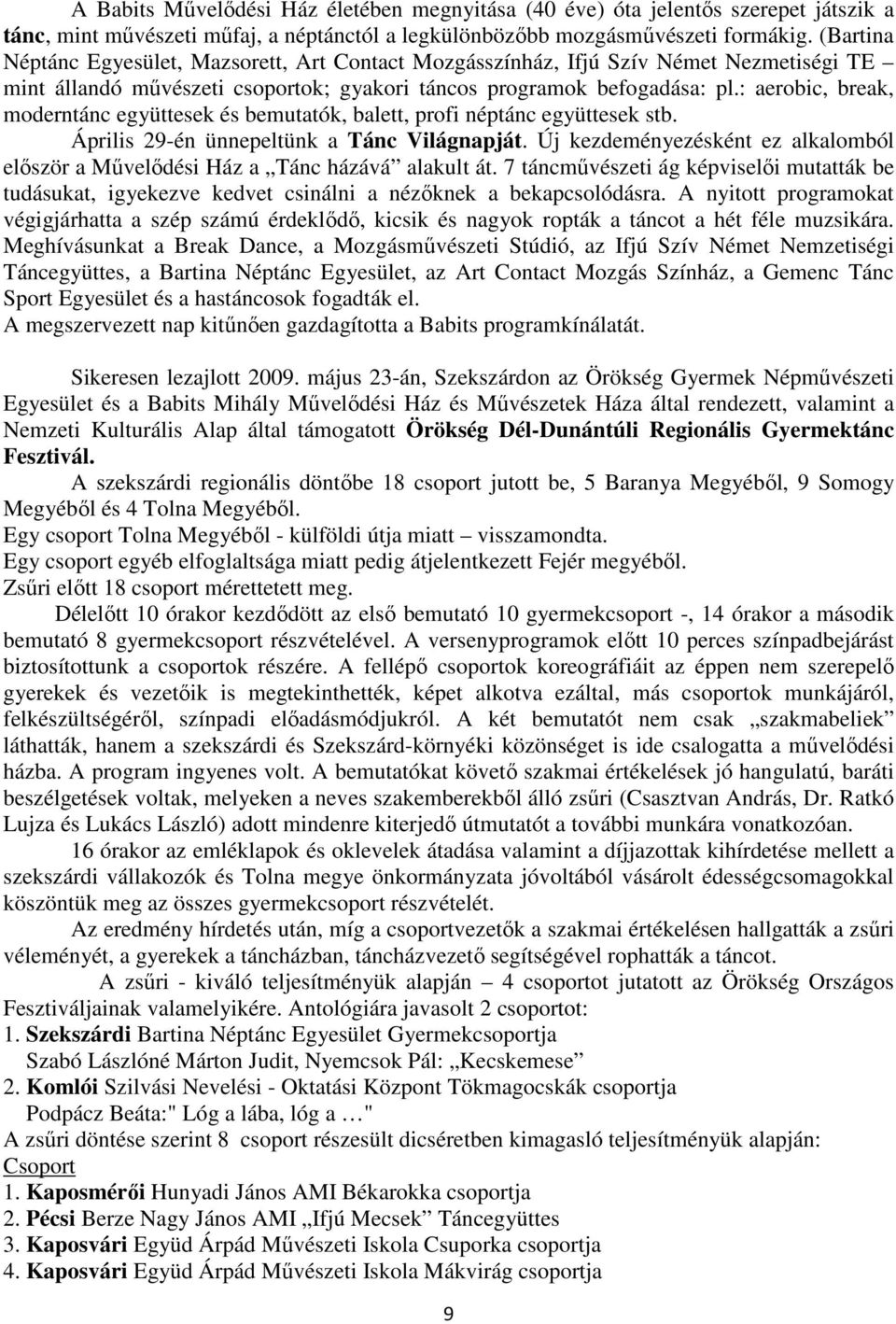 : aerobic, break, moderntánc együttesek és bemutatók, balett, profi néptánc együttesek stb. Április 29-én ünnepeltünk a Tánc Világnapját.