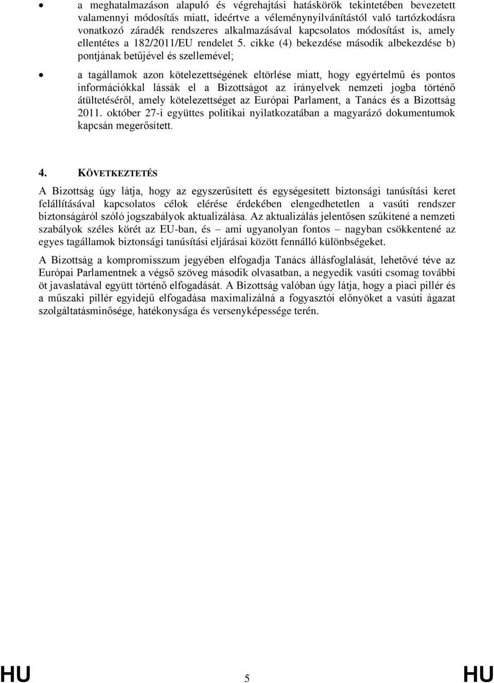 cikke (4) bekezdése második albekezdése b) pontjának betűjével és szellemével; a tagállamok azon kötelezettségének eltörlése miatt, hogy egyértelmű és pontos információkkal lássák el a Bizottságot az