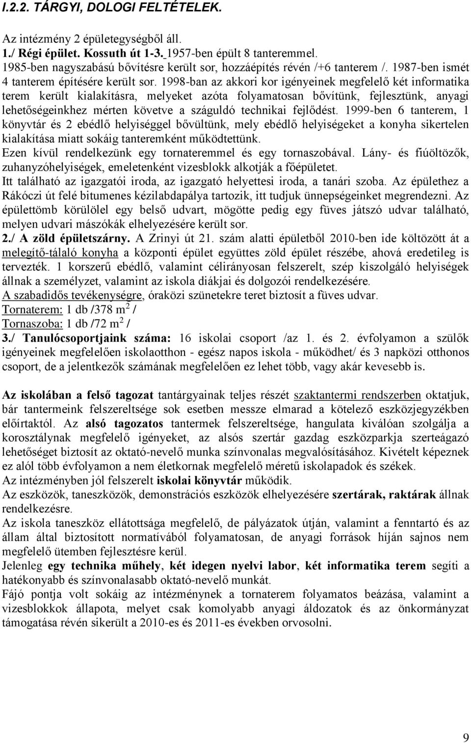 1998-ban az akkori kor igényeinek megfelelő két informatika terem került kialakításra, melyeket azóta folyamatosan bővítünk, fejlesztünk, anyagi lehetőségeinkhez mérten követve a száguldó technikai