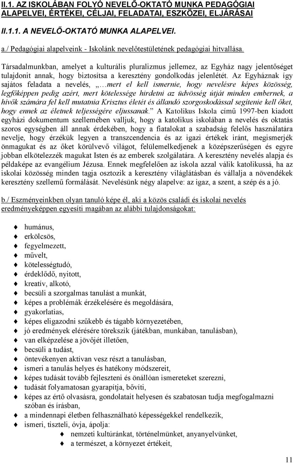 Társadalmunkban, amelyet a kulturális pluralizmus jellemez, az Egyház nagy jelentőséget tulajdonit annak, hogy biztosítsa a keresztény gondolkodás jelenlétét.