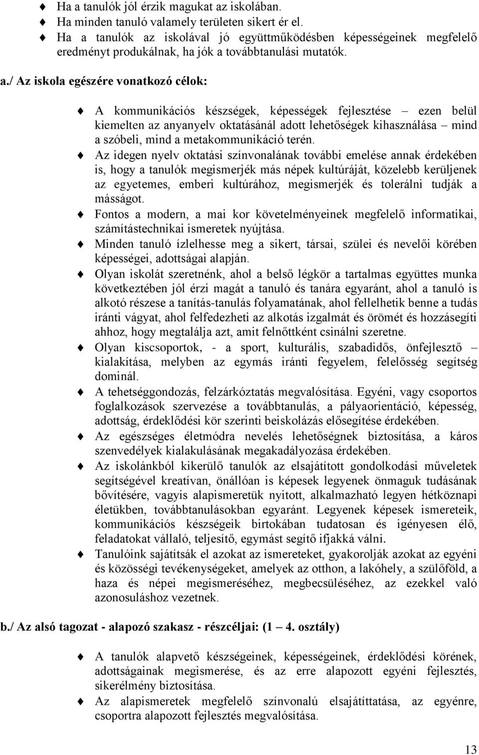 képességek fejlesztése ezen belül kiemelten az anyanyelv oktatásánál adott lehetőségek kihasználása mind a szóbeli, mind a metakommunikáció terén.